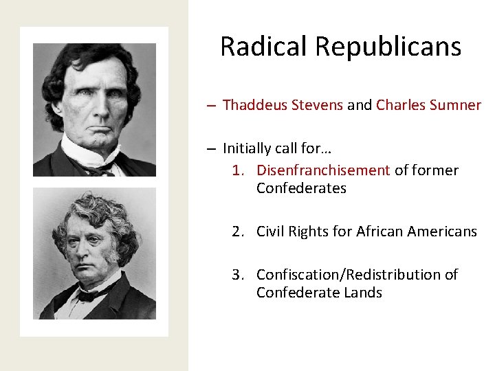 Radical Republicans – Thaddeus Stevens and Charles Sumner – Initially call for… 1. Disenfranchisement