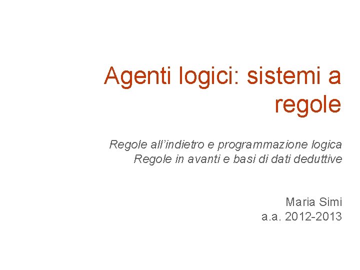Agenti logici: sistemi a regole Regole all’indietro e programmazione logica Regole in avanti e