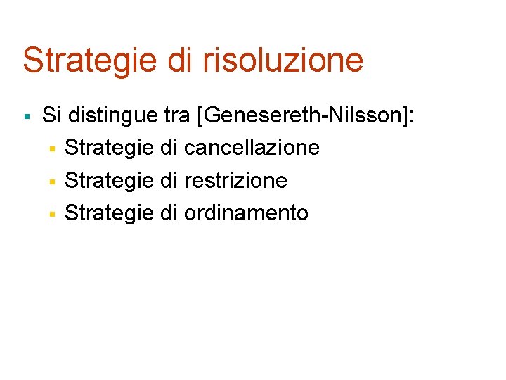 Strategie di risoluzione § Si distingue tra [Genesereth-Nilsson]: § Strategie di cancellazione § Strategie