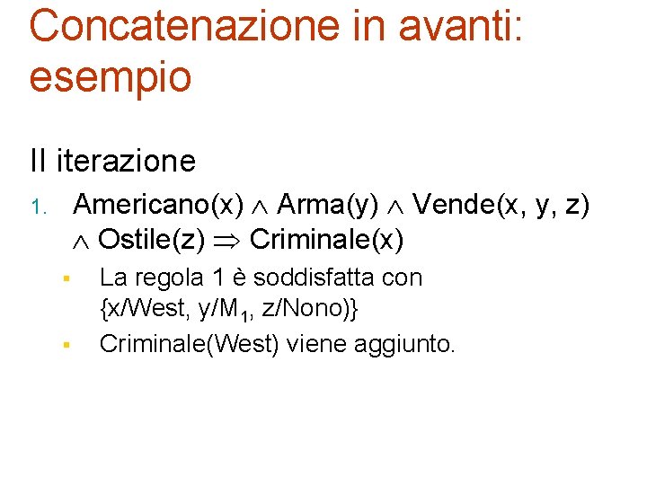 Concatenazione in avanti: esempio II iterazione Americano(x) Arma(y) Vende(x, y, z) Ostile(z) Criminale(x) 1.