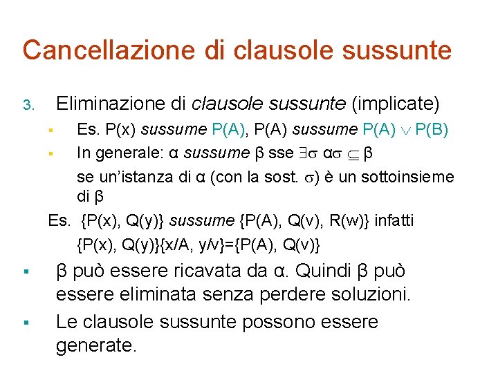 Cancellazione di clausole sussunte Eliminazione di clausole sussunte (implicate) 3. Es. P(x) sussume P(A),
