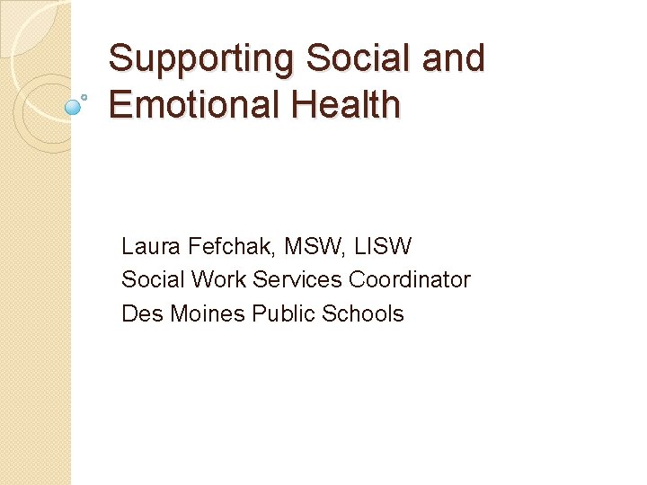 Supporting Social and Emotional Health Laura Fefchak, MSW, LISW Social Work Services Coordinator Des