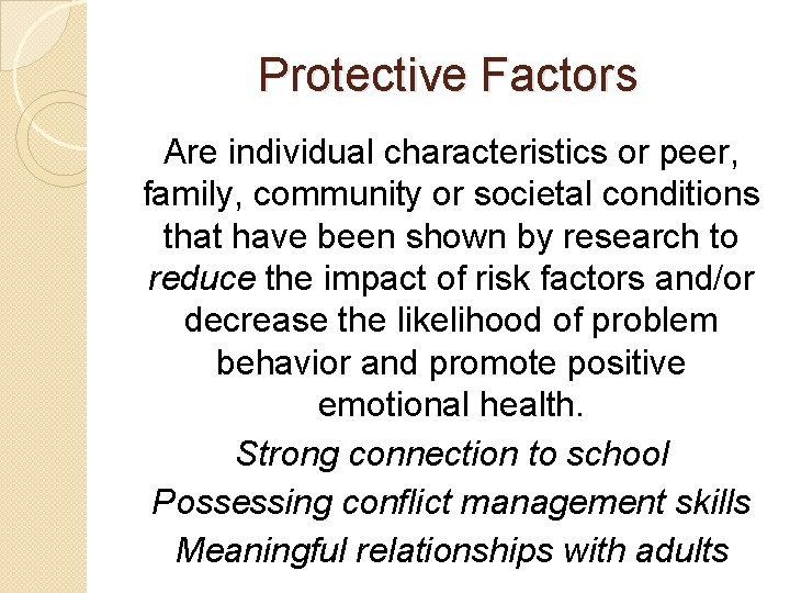 Protective Factors Are individual characteristics or peer, family, community or societal conditions that have