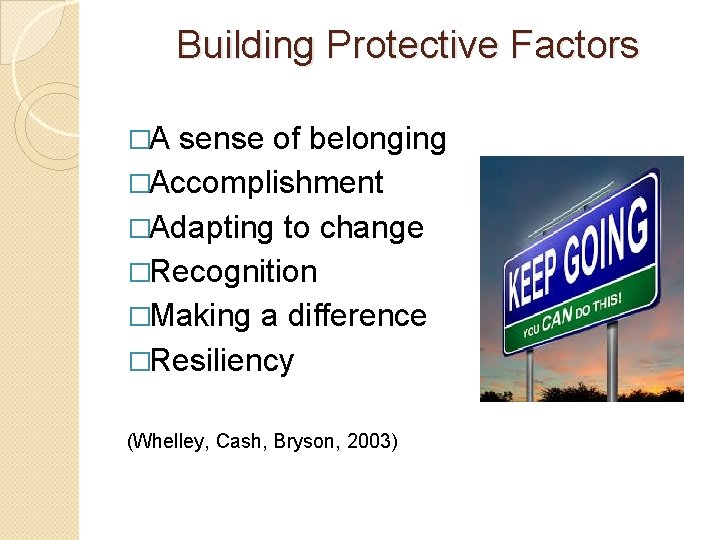 Building Protective Factors �A sense of belonging �Accomplishment �Adapting to change �Recognition �Making a