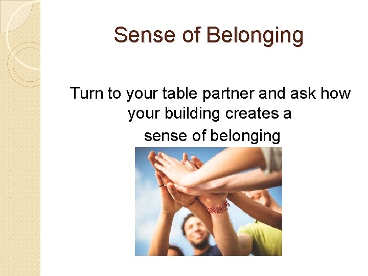 Sense of Belonging Turn to your table partner and ask how your building creates