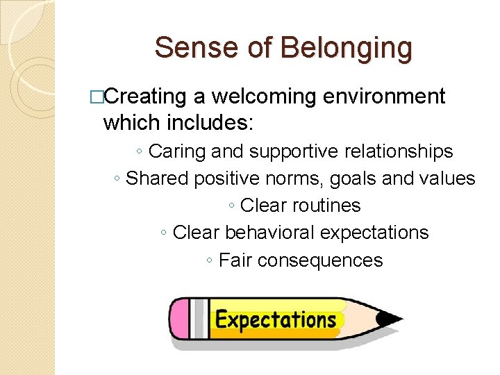 Sense of Belonging �Creating a welcoming environment which includes: ◦ Caring and supportive relationships