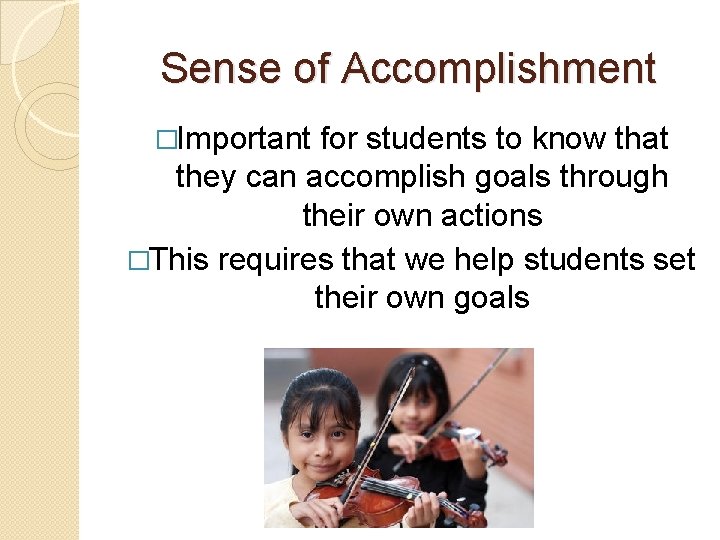 Sense of Accomplishment �Important for students to know that they can accomplish goals through