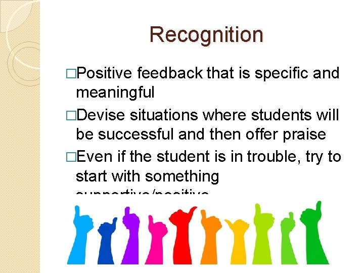 Recognition �Positive feedback that is specific and meaningful �Devise situations where students will be