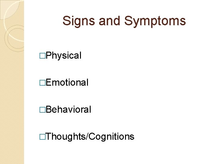 Signs and Symptoms �Physical �Emotional �Behavioral �Thoughts/Cognitions 