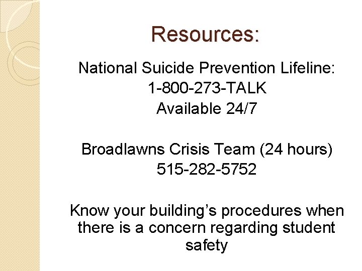 Resources: National Suicide Prevention Lifeline: 1 -800 -273 -TALK Available 24/7 Broadlawns Crisis Team