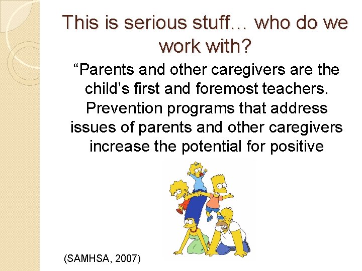 This is serious stuff… who do we work with? “Parents and other caregivers are