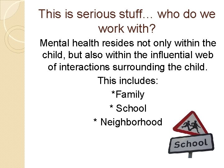 This is serious stuff… who do we work with? Mental health resides not only