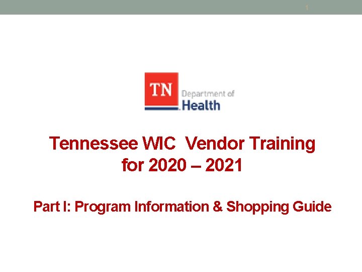 1 Tennessee WIC Vendor Training for 2020 – 2021 Part I: Program Information &