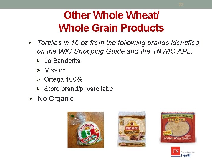 32 Other Whole Wheat/ Whole Grain Products • Tortillas in 16 oz from the