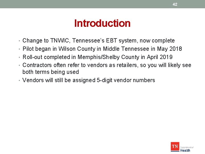 42 Introduction • Change to TNWIC, Tennessee’s EBT system, now complete • Pilot began