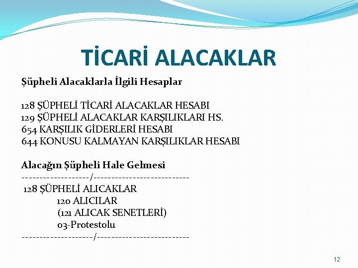 TİCARİ ALACAKLAR Şüpheli Alacaklarla İlgili Hesaplar 128 ŞÜPHELİ TİCARİ ALACAKLAR HESABI 129 ŞÜPHELİ ALACAKLAR