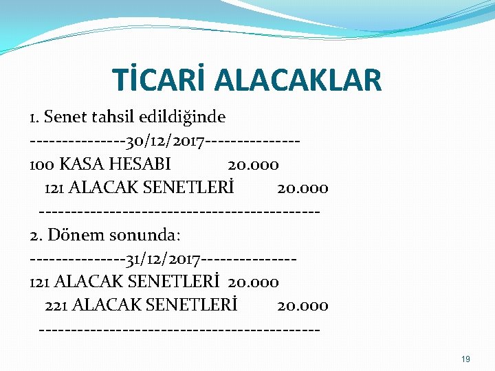 TİCARİ ALACAKLAR 1. Senet tahsil edildiğinde --------30/12/2017 -------100 KASA HESABI 20. 000 121 ALACAK