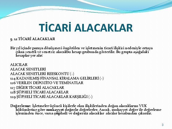 TİCARİ ALACAKLAR 5. 12 TİCARİ ALACAKLAR Bir yıl içinde paraya dönüşmesi öngörülen ve işletmenin