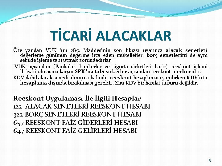 TİCARİ ALACAKLAR Öte yandan VUK ’un 285. Maddesinin son fıkrası uyarınca alacak senetleri değerleme