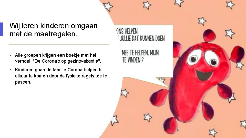 Wij leren kinderen omgaan met de maatregelen. • Alle groepen krijgen een boekje met