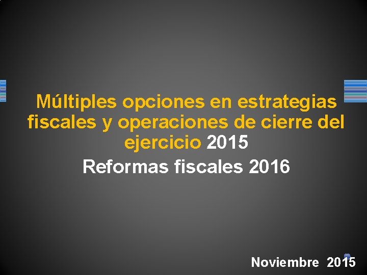 Múltiples opciones en estrategias fiscales y operaciones de cierre del ejercicio 2015 Reformas fiscales