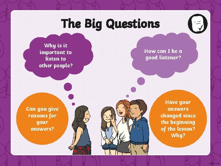 The Big Questions Why is it important to listen to other people? Can you