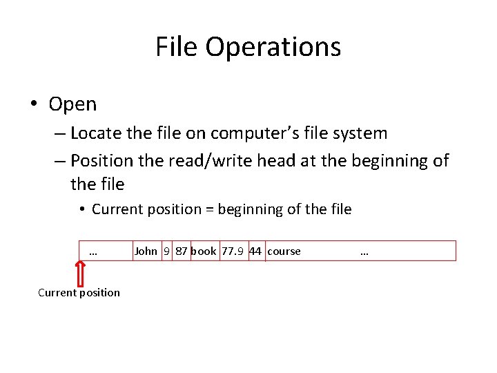 File Operations • Open – Locate the file on computer’s file system – Position