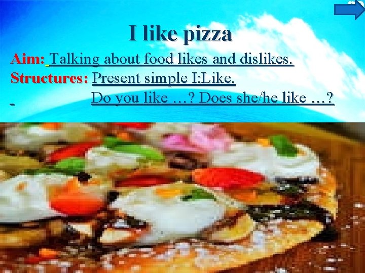 I like pizza Aim: Talking about food likes and dislikes. Structures: Present simple I: