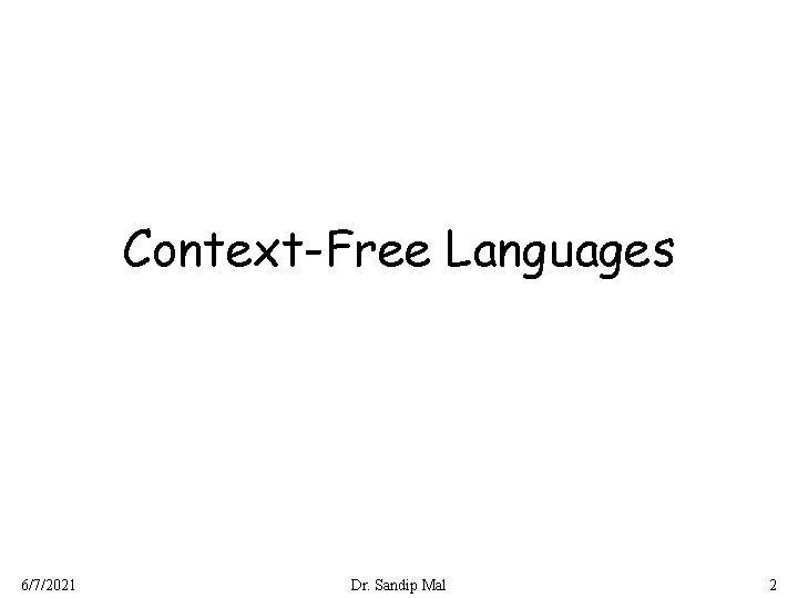 Context-Free Languages 6/7/2021 Dr. Sandip Mal 2 