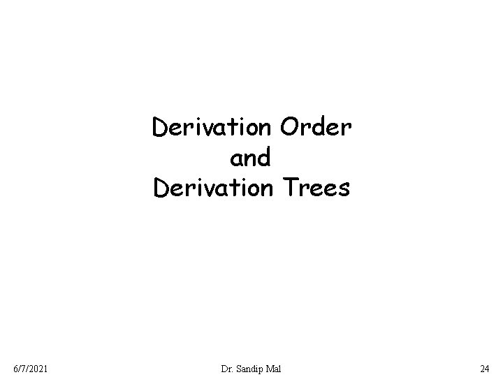 Derivation Order and Derivation Trees 6/7/2021 Dr. Sandip Mal 24 