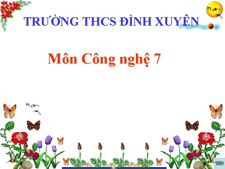 TRƯỜNG THCS ĐÌNH XUYÊN Môn Công nghệ 7 