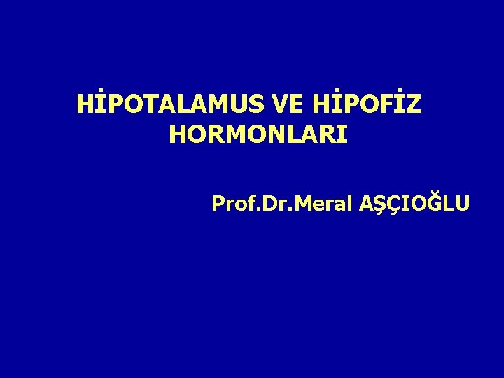 HİPOTALAMUS VE HİPOFİZ HORMONLARI Prof. Dr. Meral AŞÇIOĞLU 