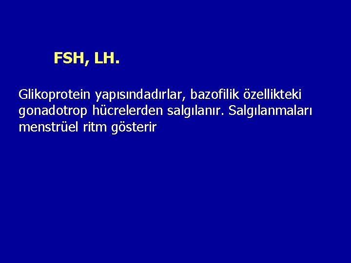 FSH, LH. Glikoprotein yapısındadırlar, bazofilik özellikteki gonadotrop hücrelerden salgılanır. Salgılanmaları menstrüel ritm gösterir 