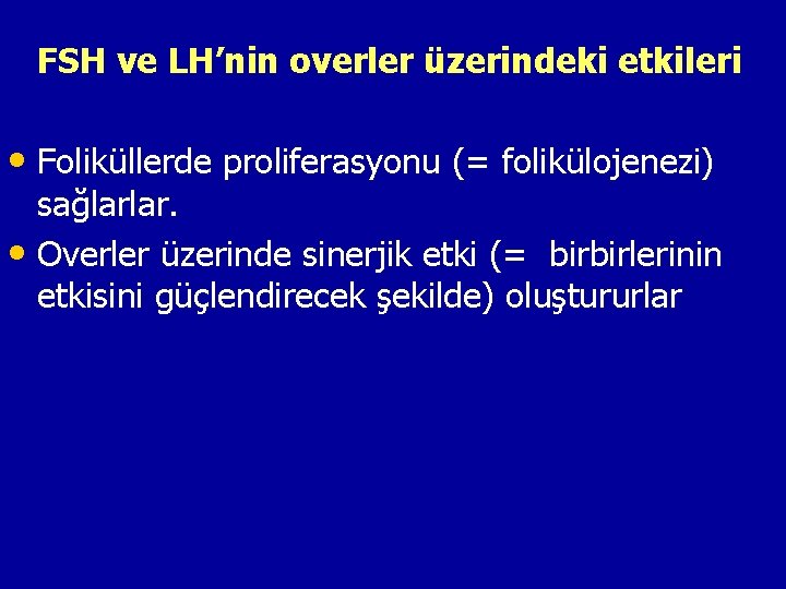 FSH ve LH’nin overler üzerindeki etkileri • Foliküllerde proliferasyonu (= folikülojenezi) sağlarlar. • Overler