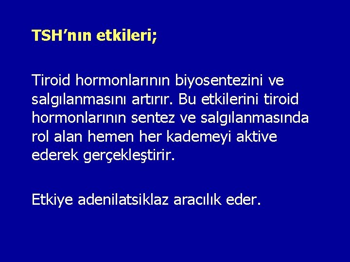 TSH’nın etkileri; Tiroid hormonlarının biyosentezini ve salgılanmasını artırır. Bu etkilerini tiroid hormonlarının sentez ve