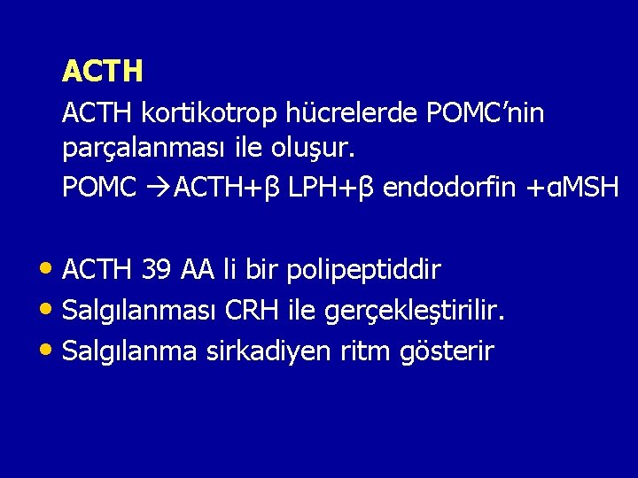 ACTH kortikotrop hücrelerde POMC’nin parçalanması ile oluşur. POMC ACTH+β LPH+β endodorfin +αMSH • ACTH