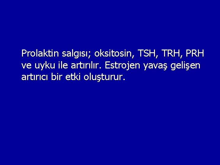 Prolaktin salgısı; oksitosin, TSH, TRH, PRH ve uyku ile artırılır. Estrojen yavaş gelişen artırıcı