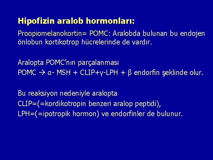 Hipofizin aralob hormonları: Proopiomelanokortin= POMC: Aralobda bulunan bu endojen önlobun kortikotrop hücrelerinde de vardır.