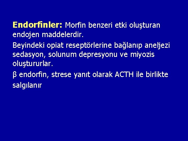 Endorfinler: Morfin benzeri etki oluşturan endojen maddelerdir. Beyindeki opiat reseptörlerine bağlanıp aneljezi sedasyon, solunum