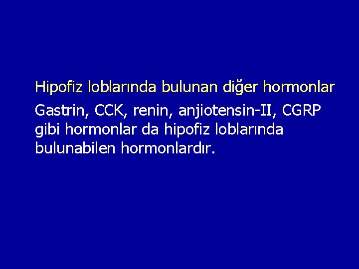 Hipofiz loblarında bulunan diğer hormonlar Gastrin, CCK, renin, anjiotensin-II, CGRP gibi hormonlar da hipofiz