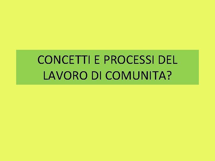 CONCETTI E PROCESSI DEL LAVORO DI COMUNITA? 