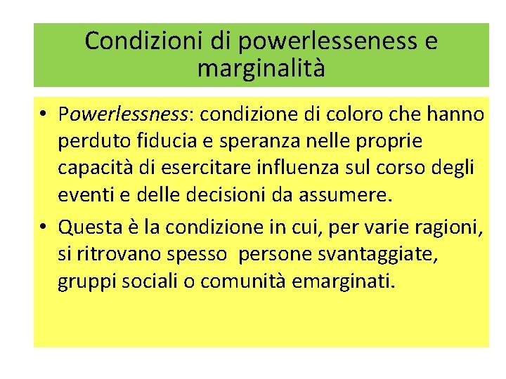 Condizioni di powerlesseness e marginalità • Powerlessness: condizione di coloro che hanno perduto fiducia