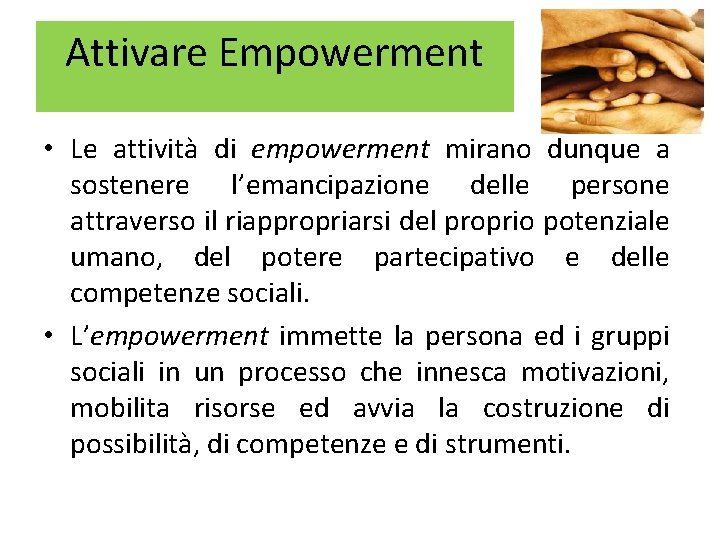 Attivare Empowerment • Le attività di empowerment mirano dunque a sostenere l’emancipazione delle persone