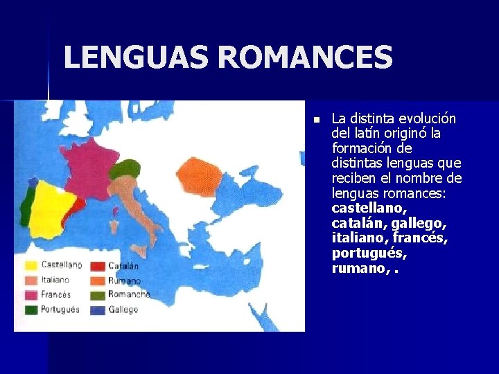 LENGUAS ROMANCES n La distinta evolución del latín originó la formación de distintas lenguas