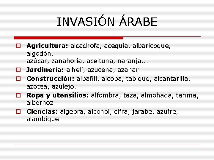INVASIÓN ÁRABE o Agricultura: alcachofa, acequia, albaricoque, algodón, azúcar, zanahoria, aceituna, naranja. . .