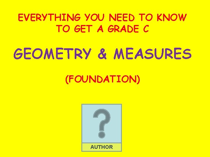 EVERYTHING YOU NEED TO KNOW TO GET A GRADE C GEOMETRY & MEASURES (FOUNDATION)