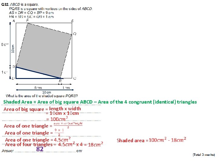 10 cm Shaded Area = Area of big square ABCD – Area of the