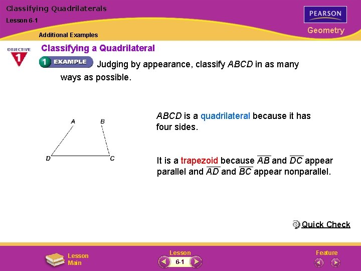 Classifying Quadrilaterals Lesson 6 -1 Geometry Additional Examples Classifying a Quadrilateral Judging by appearance,