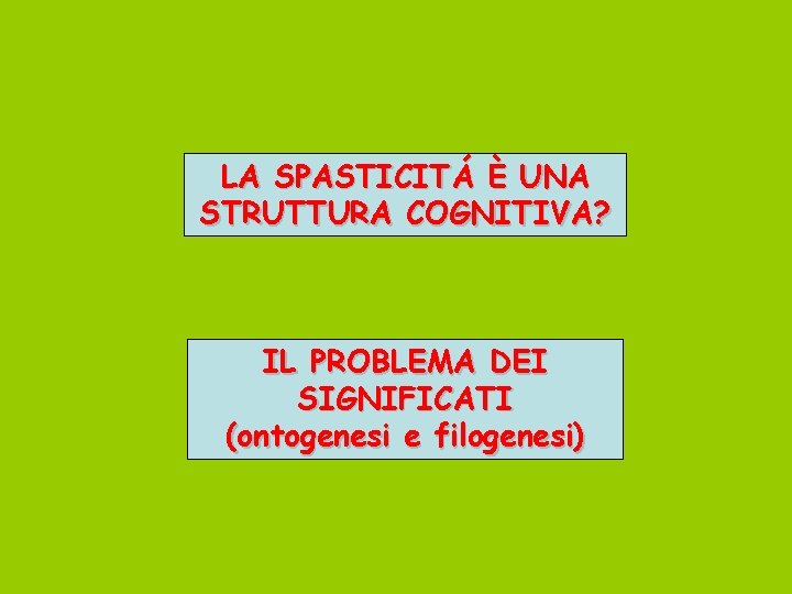 LA SPASTICITÁ È UNA STRUTTURA COGNITIVA? IL PROBLEMA DEI SIGNIFICATI (ontogenesi e filogenesi) 