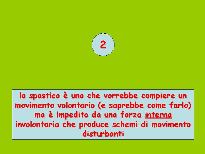 2 lo spastico è uno che vorrebbe compiere un movimento volontario (e saprebbe come